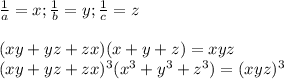 \frac{1}{a}=x;\frac{1}{b}=y ; \frac{1}{c}=z\\\\
 (xy+yz+zx)(x+y+z) = xyz\\
 (xy+yz+zx)^3 (x^3+y^3+z^3) =(xyz)^3 \\\\ 
 
 
 
 
