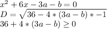 x^2+6x-3a-b=0\\
 D=\sqrt{36- 4*(3a-b)*-1}\\
 36+4*(3a-b) \geq 0\\
