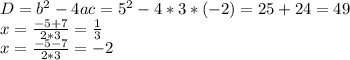 D=b^2-4ac=5^2-4*3*(-2)=25+24=49 \\
x= \frac{-5+7}{2*3} = \frac{1}{3} \\
x= \frac{-5-7}{2*3} =-2 \\