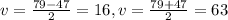 v= \frac{79-47}{2} =16, v = \frac{79+47}{2} =63