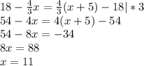 18- \frac{4}{3}x= \frac{4}{3}(x+5)-18|*3\\
54-4x=4(x+5)-54\\
54-8x=-34\\
8x=88\\
x=11