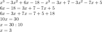 x^3-3x^2+6x-18-x^3=3x+7-3x^2-7x+5 \\ 
6x-18=3x+7-7x+5 \\ 
6x-3x+7x=7+5+18 \\ 
10x=30 \\ 
x=30:10 \\ 
x=3