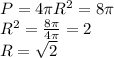 P=4\pi R^2=8\pi \\ R^2= \frac{8\pi}{4\pi}=2 \\ 
R= \sqrt{2}