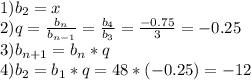 1)b_2=x \\ 
2)q= \frac{b_n}{b_{n-1}}= \frac{b_4}{b_3}= \frac{-0.75}{3}=-0.25 \\ 
3)b_{n+1}=b_n*q \\ 4)b_2=b_1*q=48*(-0.25)=-12