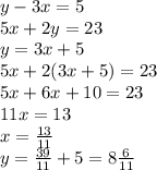 y-3x=5 \\ 5x+2y=23 \\ y=3x+5 \\ 
5x+2(3x+5)=23 \\ 
5x+6x+10=23 \\ 
11x=13 \\ x= \frac{13}{11} \\ 
y= \frac{39}{11}+5=8 \frac{6}{11}