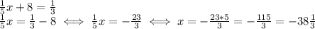 \frac{1}{5}x+8= \frac{1}{3} \\ 
 \frac{1}{5}x= \frac{1}{3}-8 \iff \frac{1}{5}x=- \frac{23}{3}
\iff x=- \frac{23*5}{3}=- \frac{115}{3}=-38 \frac{1}{3}