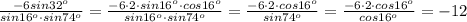 \frac{-6sin32^{o}}{sin16 ^{o}\cdot sin74 ^{o} } = \frac{-6\cdot 2\cdot sin16^{o}\cdot cos 16^{o} }{sin16 ^{o}\cdot sin74 ^{o} } = \frac{-6\cdot 2\cdot cos 16^{o} }{sin74 ^{o} } =\frac{-6\cdot 2\cdot cos 16^{o} }{cos 16 ^{o} } =-12