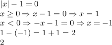 |x|-1=0 \\ 
x \geq 0 \Rightarrow x-1=0 \Rightarrow x=1 \\ 
x\ \textless \ 0 \Rightarrow -x-1=0 \Rightarrow x=-1 \\ 
1-(-1)=1+1=2 \\ 
2