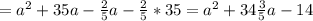 =a^2+35a- \frac{2}{5}a- \frac{2}{5}*35=
a^2+34 \frac{3}{5}a-14 \\