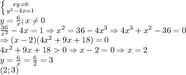 \left \{ {{xy=6} \atop {y^2-4x=1}} \right. \\ 
y= \frac{6}{x};x \neq 0 \\ 
 \frac{36}{x^2}-4x=1 \Rightarrow x^2=36-4x^3\Rightarrow 4x^3+x^2-36=0 \\ 
\Rightarrow (x-2)(4x^2+9x+18)=0 \\ 
4x^2+9x+18\ \textgreater \ 0\Rightarrow x-2=0\Rightarrow x=2 \\ 
y= \frac{6}{x}= \frac{6}{2}=3 \\ 
 (2;3)

 
