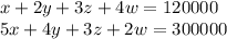 x+2y+3z+4w=120000 \\ 
 5x+4y+3z+2w = 300000\\ 

