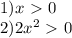 1) x\ \textgreater \ 0\\
 2) 2x^2\ \textgreater \ 0