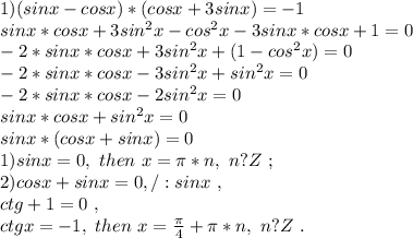 1) (sinx-cosx)*(cosx+3sinx)=-1 \\ 
sinx*cosx+ 3sin^{2}x-cos^{2}x- 3sinx*cosx+1=0\\
-2*sinx*cosx+3sin^{2}x+(1-cos^{2}x) =0\\
-2*sinx*cosx-3sin^{2}x+sin^{2}x=0\\
-2*sinx*cosx-2sin^{2}x=0\\
sinx*cosx+sin^{2}x=0\\
sinx*(cosx+sinx)=0\\
1) sinx=0,\ then\ x=\pi *n,\ n?Z\ ;\ \\
2)cosx+sinx=0,/:sinx \ ,\\ ctg+1=0 \ ,\\ 
ctgx=-1,\ then\ x= \frac{ \pi }{4}+ \pi *n,\ n?Z\ .\ \\