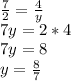 \frac{7}{2} = \frac{4}{y} \\
7y=2*4\\
7y=8\\
y= \frac{8}{7} 
