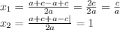 x_1= \frac{a+c-a+c}{2a} = \frac{2c}{2a} = \frac{c}{a} \\ x_2= 
\frac{a+c+a-c|}{2a} = 1