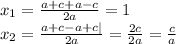 x_1= \frac{a+c+a-c}{2a} = 1 \\ x_2= 
\frac{a+c-a+c|}{2a} = \frac{2c}{2a} = \frac{c}{a}