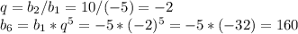 q=b_2/b_1=10/(-5)=-2\\
b_6=b_1*q^5=-5*(-2)^5=-5*(-32)=160