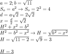 a=2;b= \sqrt{11} \\ 
S_o=a^2\rightarrow S_o=2^2=4 \\ 
d=a \sqrt{2}=2 \sqrt{2} \\ 
x= \frac{d}{2}= \sqrt{2} \\ 
\underline{H^2+x^2=b^2 } \\ 
H^2=b^2-x^2\rightarrow H= \underline{\sqrt{b^2-x^2} }\\ 
H= \sqrt{11-2}= \sqrt{9}=3 \\ \\ 
\underline{H=3}
