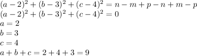 (a-2)^2+(b-3)^2+(c-4)^2=n-m+p-n+m-p \\
 (a-2)^2+(b-3)^2+(c-4)^2 = 0 \\
 a=2\\
 b=3\\
 c=4\\
 a+b+c=2+4+3=9