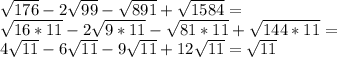 \sqrt{176} -2 \sqrt{99} - \sqrt{891} + \sqrt{1584} = \\ 
 \sqrt{16*11} -2 \sqrt{9*11} - \sqrt{81*11}+ \sqrt{144*11}= \\ 
4 \sqrt{11} -6 \sqrt{11} -9 \sqrt{11} +12 \sqrt{11} = \sqrt{11} \\