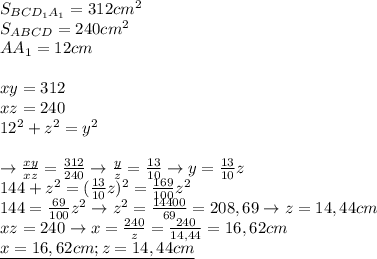 S_{BCD_1A_1}=312cm^2 \\ 
S_{ABCD}=240 cm^2 \\ 
AA_1=12cm \\ \\ 
xy=312 \\ 
xz=240 \\ 
12^2+z^2=y^2 \\ \\ 
\rightarrow \frac{xy}{xz}= \frac{312}{240}\rightarrow
 \frac{y}{z}= \frac{13}{10}\rightarrow y= \frac{13}{10}z \\ 
144+z^2=( \frac{13}{10}z)^2= \frac{169}{100}z^2 \\ 
144= \frac{69}{100}z^2\rightarrow z^2= \frac{14400}{69}=208,69\rightarrow z=14,44cm \\ 
xz=240\rightarrow x= \frac{240}{z}= \frac{240}{14,44}=16,62cm \\ 
\underline{x=16,62cm;z=14,44cm} 
