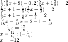 \frac{1}{8} ( \frac{8}{9} x+8)-0,2( \frac{5}{6} x+1 \frac{2}{3} )=2 \\ 
 \frac{1}{9} x+1- \frac{1}{5} ( \frac{5}{6} x+ \frac{5}{3} )=2 \\ 
\frac{1}{9} x+1- \frac{1}{6} x+ \frac{1}{3} =2 \\ 
\frac{2}{18} x- \frac{3}{18} x =2-1 -\frac{6}{18} \\ 
- \frac{1}{18} x =\frac{12}{18} \\ 
x=\frac{12}{18}:(- \frac{1}{18}) \\ 
x=-12 \\ 
