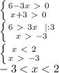 \left \{ {{6-3x\ \textgreater \ 0} \atop {x+3\ \textgreater \ 0}} \right. \\
 \left \{ {{6 \ \textgreater \ 3x \ \ |:3} \atop {x\ \textgreater \ -3}} \right. \\
 \left \{ {{x\ \textless \ 2} \atop {x\ \textgreater \ -3}} \right. \\ -3