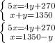 \left \{ {{5x=4y+270} \atop {x+y=1350}} \right. \\ 
 \left \{ {{5x=4y+270} \atop {x=1350-y}} \right. \\ 
