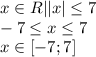 x \in R| |x| \leq 7 \\ 
-7 \leq x \leq 7 \\ x \in [-7;7]