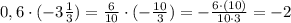 
0,6 \cdot(-3 \frac{1}{3} )= \frac{6}{10}\cdot (- \frac{10}{3}) =- \frac{6\cdot (10)}{10\cdot 3}=-2