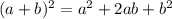 (a+ b)^{2} = a^{2}+2ab+ b^{2}