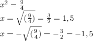x^{2}=\frac{9}{4}\\x=\sqrt{(\frac{9}{4})}=\frac{3}{2}=1,5\\x=-\sqrt{(\frac{9}{4})}=-\frac{3}{2}=-1,5