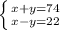 \left \{ {{x+y=74} \atop {x-y=22
}} \right.