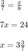 \frac{3}{7}= \frac{x}{8}\\\\
7x=24\\\\
x=3 \frac{3}{7}