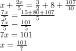 x+ \frac{2x}{5} = \frac{3}{2} + 8 + \frac{107}{10} \\ 
 \frac{7x}{5} = \frac{15+80+107}{5} \\ 
 \frac{7x}{5} = \frac{101}{5} \\ 
7x=101 \\ 
x= \frac{101}{7} 
