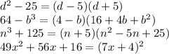d^{2}-25=(d-5)(d+5) \\ 
64- b^{3}=(4-b)(16+4b+ b^{2} ) \\ 
 n^{3}+125=(n+5)(n^{2}-5n+25 ) \\ 
49 x^{2} +56x+16=(7x+4)^{2}