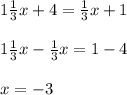 1 \frac{1}{3}x+4= \frac{1}{3}x+1\\\\
1 \frac{1}{3}x- \frac{1}{3}x=1-4\\\\
x=-3
