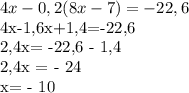 4x-0,2(8x-7)=-22,6

4x-1,6x+1,4=-22,6

2,4x= -22,6 - 1,4

2,4x = - 24

x= - 10