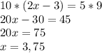 10*(2x-3)=5*9\\ 
20x-30=45\\
20x=75\\
x=3,75