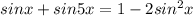 sin x + sin 5x = 1 - 2sin^2 x

