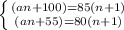 \left \{ {{(an+100)=85(n+1)} \atop {(an+55)=80(n+1)}} \right.