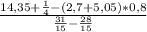 \frac{14,35+ \frac{1}{4}-(2,7+5,05)*0,8
}{ \frac{31}{15}- \frac{28}{15} }