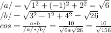 /a/ = \sqrt{ 1^{2} +(-1)^{2} + 2^{2} } = \sqrt{6} \\ 
/b/ = \sqrt{ 3^{2} + 1^{2} + 4^{2} } = \sqrt{26} \\ 
cos = \frac{a*b}{/a/*/b/} = \frac{10}{ \sqrt{6} * \sqrt{26} } = \frac{10}{ \sqrt{156} }