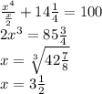 \frac {x^{4}}{ \frac{x}{2} }+14 \frac{1}{4} =100 \\ 
2 x^{3} =85 \frac{3}{4} \\ 
x= \sqrt[3]{42 \frac{7}{8} } \\ 
x=3 \frac{1}{2}