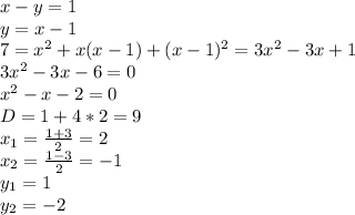 x-y=1\\
y=x-1\\
7=x^2+x(x-1)+(x-1)^2=3x^2-3x+1\\
3x^2-3x-6=0\\
x^2-x-2=0\\
D=1+4*2=9\\
 x_{1} = \frac{1+3}{2} =2\\
 x_{2} = \frac{1-3}{2} =-1\\ y_{1}=1\\ y_{2}=-2