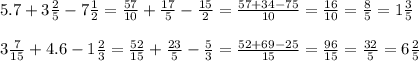 5.7+3 \frac{2}5} -7 \frac{1}{2}= \frac{57}{10} + \frac{17}5} - \frac{15}{2} = \frac{57+34-75}{10} = \frac{16}{10} = \frac{8}{5} =1 \frac{3}{5} \\
\\3 \frac{7}{15} +4.6-1 \frac{2}{3}= \frac{52}{15} + \frac{23}{5} -\frac{5}{3}= \frac{52+69-25}{15} = \frac{96}{15} = \frac{32}{5} =6 \frac{2}{5}