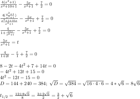 \frac{4(x^2+1)}{x^2+10+1}- \frac{5x}{x^2+1} + \frac{7}{2}=0\\\\
 \frac{ 4(\frac{x^2+1}{x^2+1}) }{ \frac{x^2+1+10x}{x^2+1} }- \frac{5x}{x^2+1}+ \frac{7}{2}=0\\\\
 \frac{4}{ 1+\frac{10x}{x^2+1} } - \frac{5x}{x^2+1}+ \frac{7}{2}=0\\\\
 \frac{5x}{x^2+1}=t\\\\
 \frac{4}{1+2t}- \frac{t}{1}+ \frac{7}{2}=0\\\\
8-2t-4t^2+7+14t=0\\
-4t^2+12t+15=0\\
4t^2-12t-15=0\\
D=144+240=384;\ \sqrt{D}= \sqrt{384}= \sqrt{16 \cdot 4\cdot 6}=4 * \sqrt{6}=8 \sqrt{6}\\\\
t_{1/2}= \frac{12\pm 8 \sqrt{6} }{8}=\frac{3\pm 2 \sqrt{6} }{2} = \frac{3}{2}+\sqrt {6}