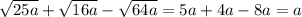 \sqrt{25a} + \sqrt{16a} - \sqrt{64a} =5a+4a-8a=a
