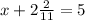 x + 2\frac{2}{11} =5

