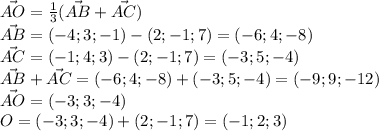 \vec{AO} = \frac{1}{3}(\vec{AB}+\vec{AC})\\
\vec{AB} = (-4;3;-1)-(2;-1;7)=(-6;4;-8)\\
\vec{AC} = (-1;4;3)-(2;-1;7)=(-3;5;-4)\\
\vec{AB}+\vec{AC}=(-6;4;-8)+(-3;5;-4)=(-9;9;-12)\\
\vec{AO}=(-3;3;-4)\\
O = (-3;3;-4) + (2;-1;7) = (-1;2;3)